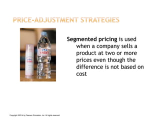 Segmented pricing is used
when a company sells a
product at two or more
prices even though the
difference is not based on
cost
Copyright ©2014 by Pearson Education, Inc. All rights reserved
 