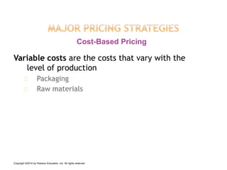 Variable costs are the costs that vary with the
level of production
Packaging
Raw materials
Cost-Based Pricing
Copyright ©...