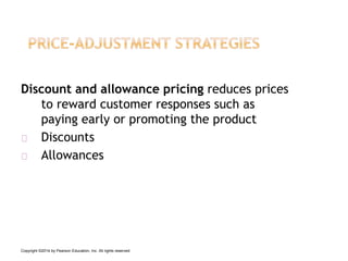 Discount and allowance pricing reduces prices
to reward customer responses such as
paying early or promoting the product
D...