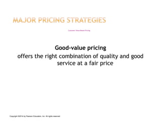 Good-value pricing
offers the right combination of quality and good
service at a fair price
Customer Value-Based Pricing
C...