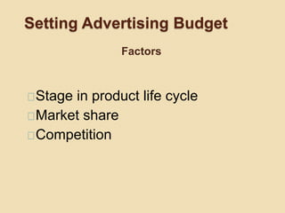 Setting Advertising Budget
Stage in product life cycle
Market share
Competition
Factors
 