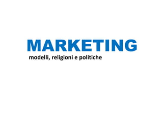 MARKETING modelli, religioni e politiche 