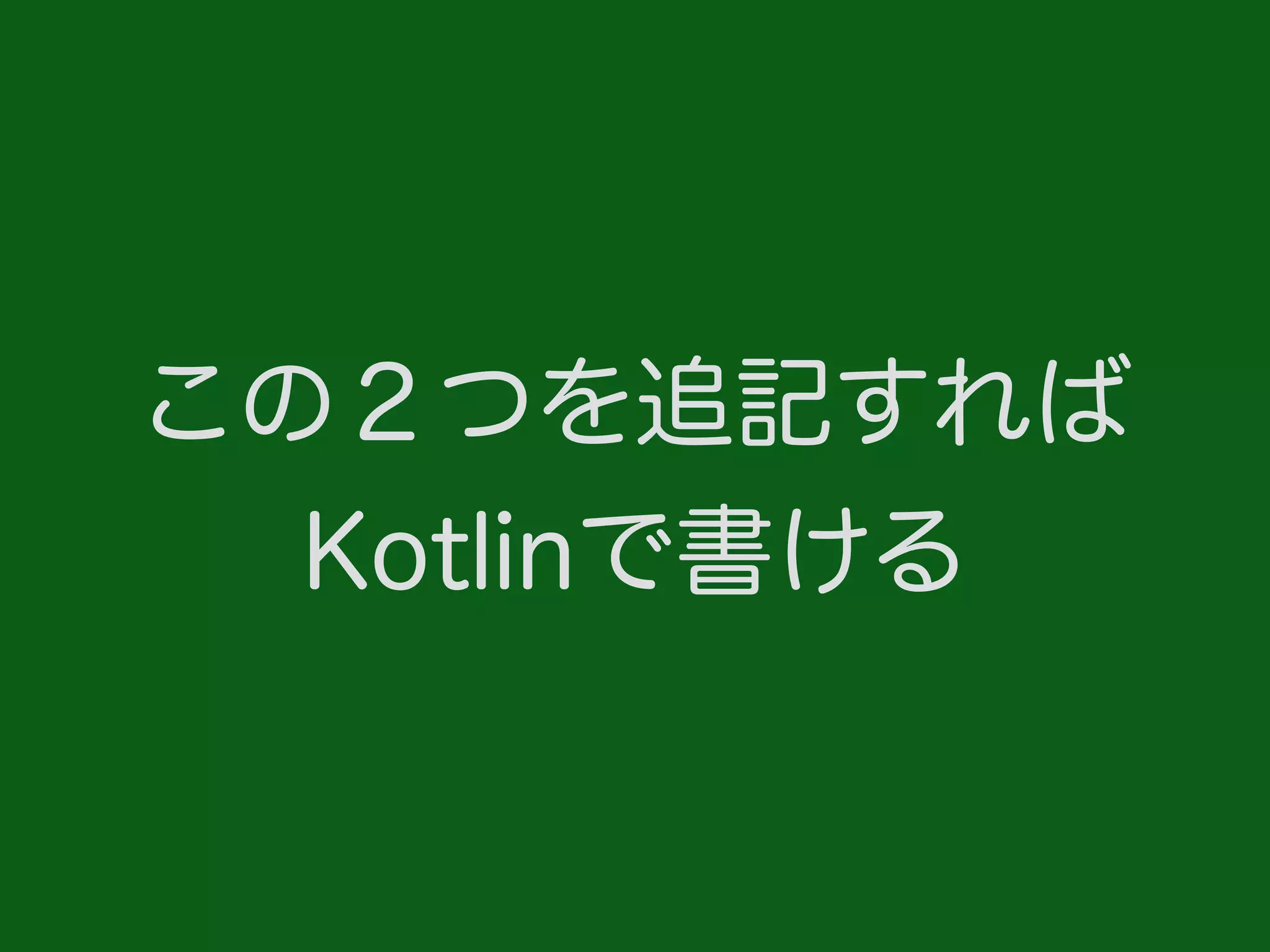 この２つを追記すれば
Kotlinで書ける
 