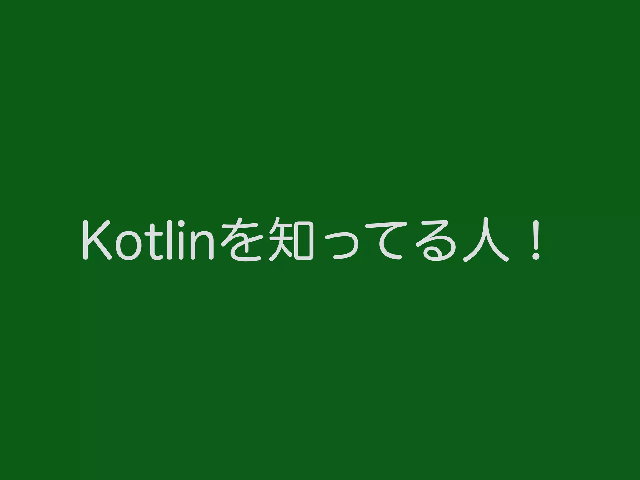 Kotlinを知ってる人！
 