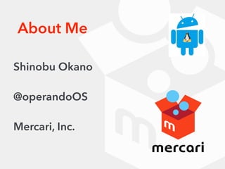 About Me
Shinobu Okano
@operandoOS
Mercari, Inc.
 