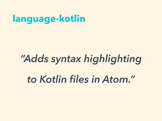 language-kotlin
Adds syntax highlighting
to Kotlin ?les in Atom.
 