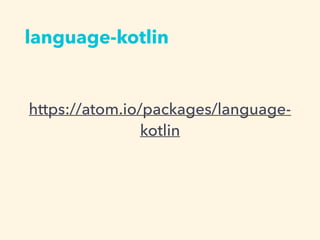 language-kotlin
https://atom.io/packages/language-
kotlin
 