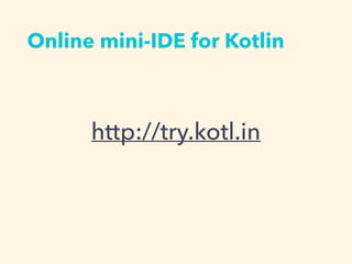 Online mini-IDE for Kotlin
http://try.kotl.in
 