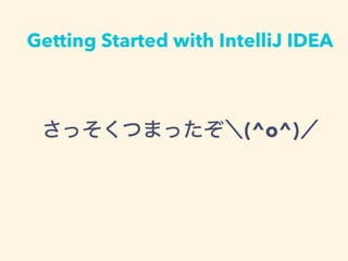 Getting Started with IntelliJ IDEA
äĤޤä(^o^)
 