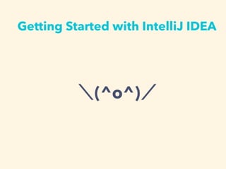 Getting Started with IntelliJ IDEA
(^o^)
 
