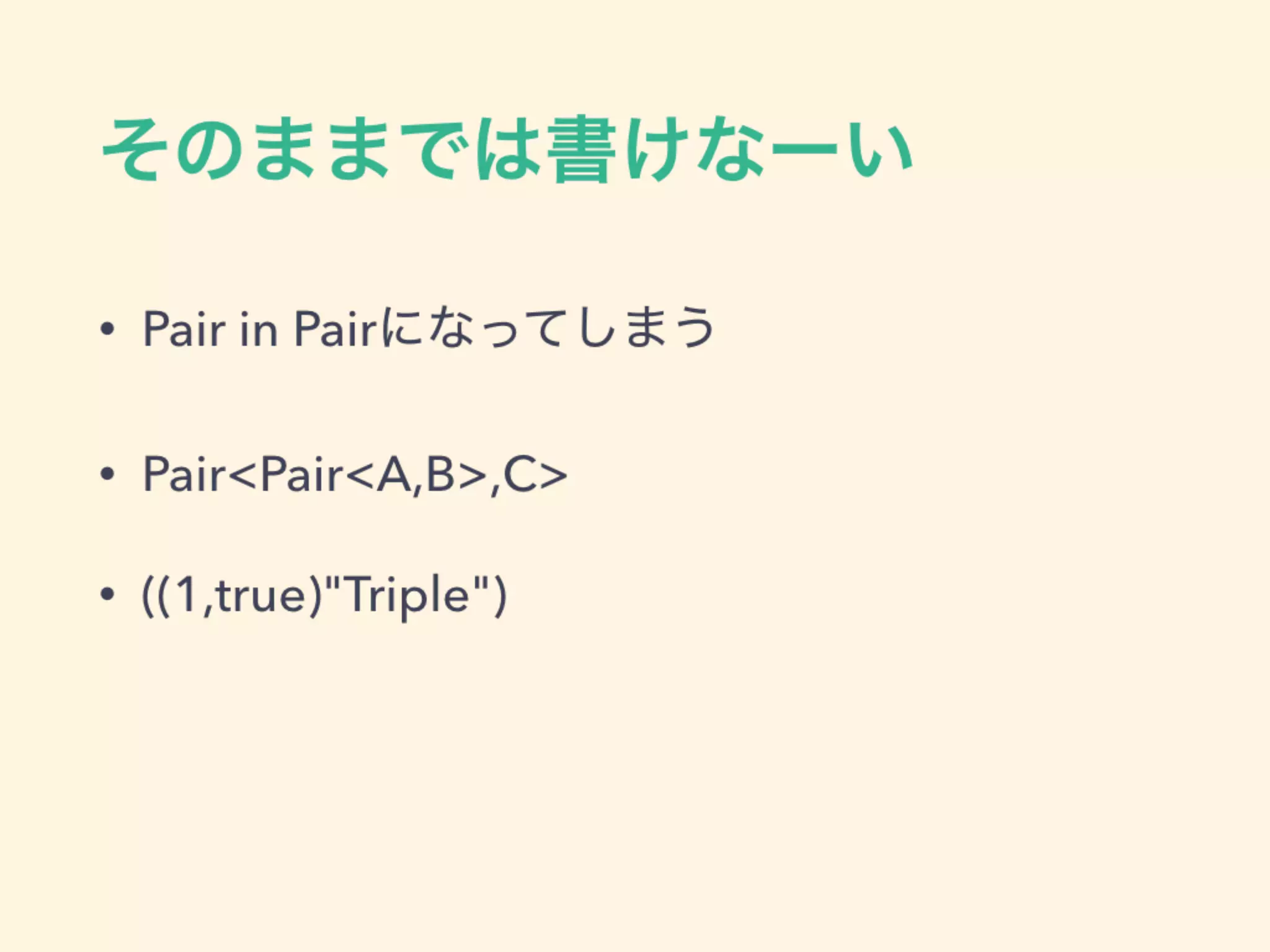 そのままでは書けなーい
• Pair in Pairになってしまう
• Pair<Pair<A,B>,C>
• ((1,true)"Triple")
 