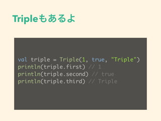 Triple⤢
val triple = Triple(1, true, "Triple")
println(triple.first) // 1
println(triple.second) // true
println(triple.third) // Triple
 