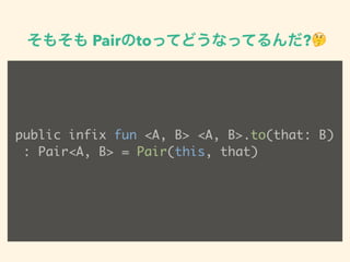 ⤽ PairtoäƤɤʤäƤ??
public infix fun <A, B> <A, B>.to(that: B)?
: Pair<A, B> = Pair(this, that)
 