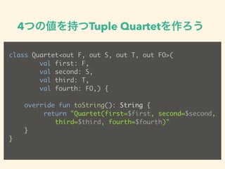 4Ĥ΂֤Tuple Quartet
class Quartet<out F, out S, out T, out FO>(
val first: F,
val second: S,
val third: T,
val fourth: FO,) {
override fun toString(): String {
return "Quartet(first=$first, second=$second,?
third=$third, fourth=$fourth)"
}
}
 