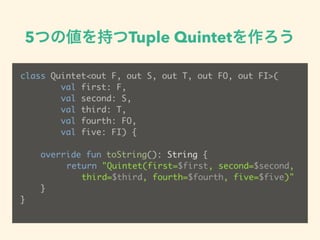 5Ĥ΂֤Tuple Quintet
class Quintet<out F, out S, out T, out FO, out FI>(
val first: F,
val second: S,
val third: T,
val fourth: FO,
val five: FI) {
override fun toString(): String {
return "Quintet(first=$first, second=$second,?
third=$third, fourth=$fourth, five=$five)"
}
}
 