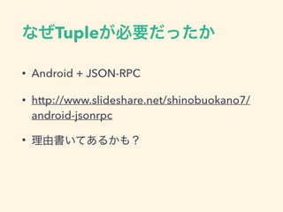 ʤTupleҪä
? Android + JSON-RPC
? http://www.slideshare.net/shinobuokano7/
android-jsonrpc
? ɕƤ뤫⣿
 