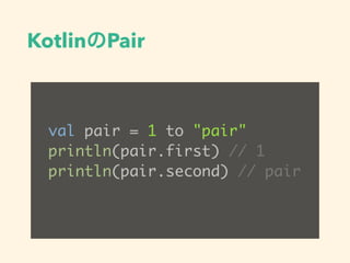 KotlinPair
val pair = 1 to "pair"
println(pair.first) // 1
println(pair.second) // pair
 
