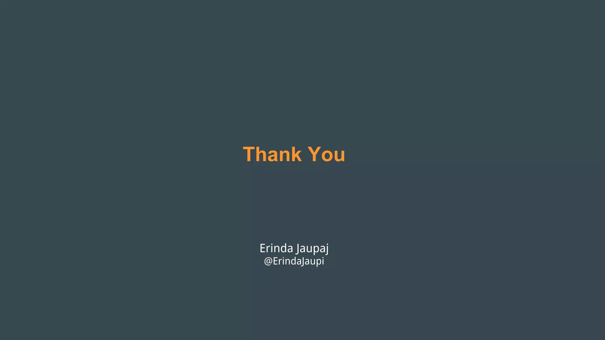 Thank You
Erinda Jaupaj
@ErindaJaupi
 