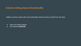 Extend existing classes functionality
Ability to extend a class with new functionality without having to inherit from the class
● does not modify classes
● are resolved statically
 
