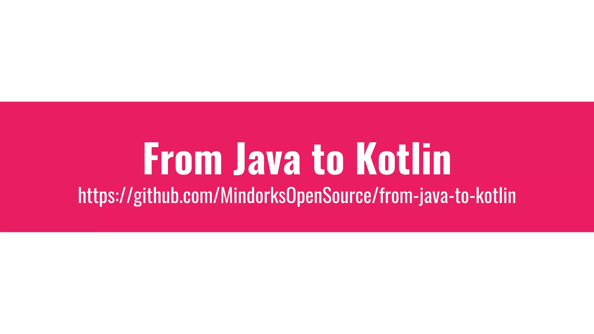 From Java to Kotlin
https://github.com/MindorksOpenSource/from-java-to-kotlin
 
