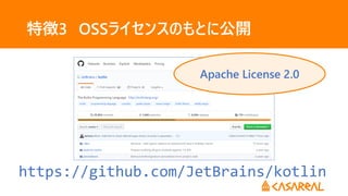 特徴3 OSSライセンスのもとに公開
https://github.com/JetBrains/kotlin
Apache License 2.0
 
