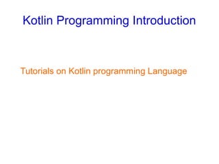 Kotlin Programming Introduction
Tutorials on Kotlin programming Language
 