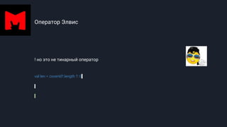 Оператор Элвис
! но это не тинарный оператор
val len = coverId?.length ?: 0
 
