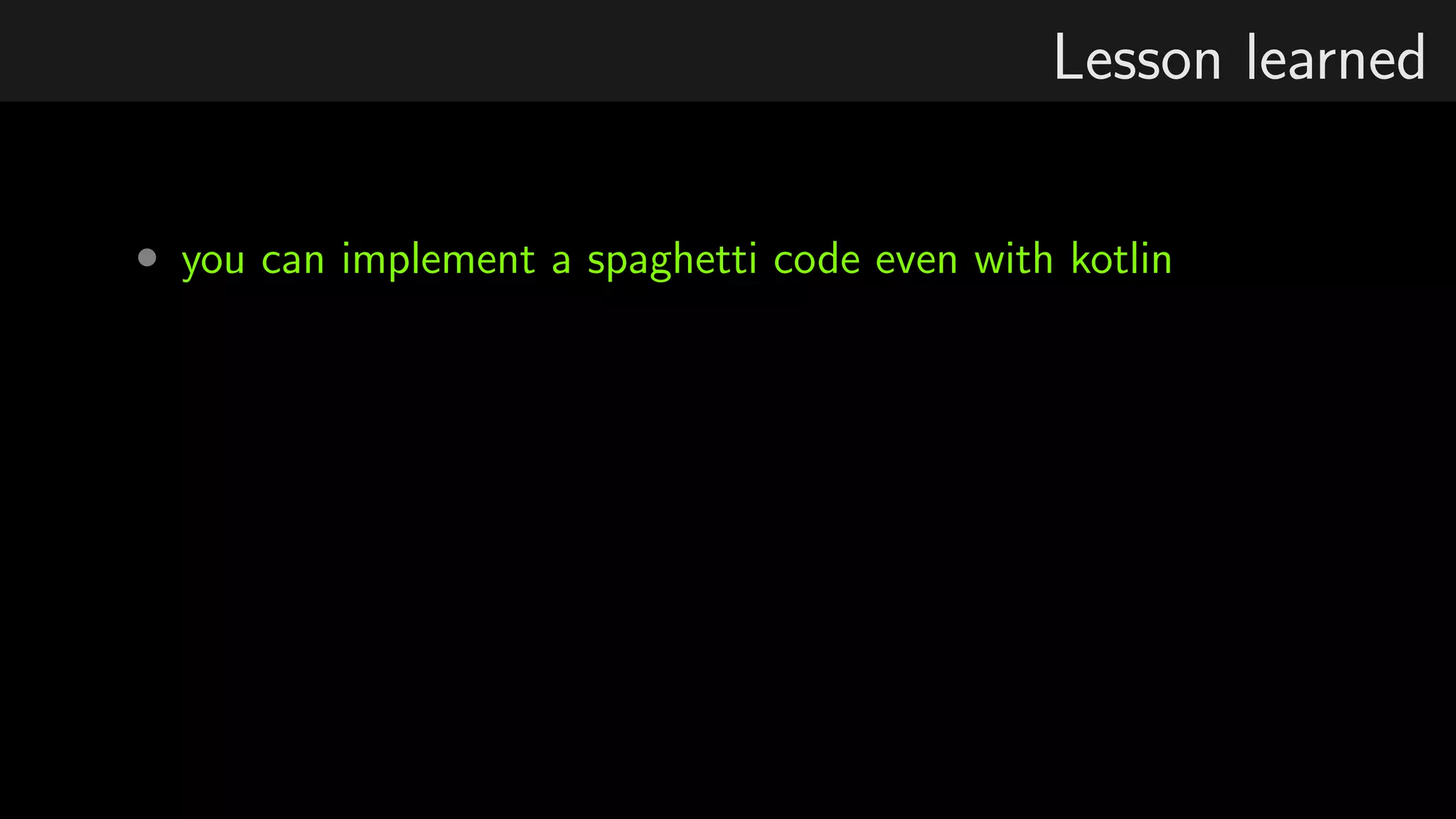 Lesson learned
• you can implement a spaghetti code even with kotlin
 