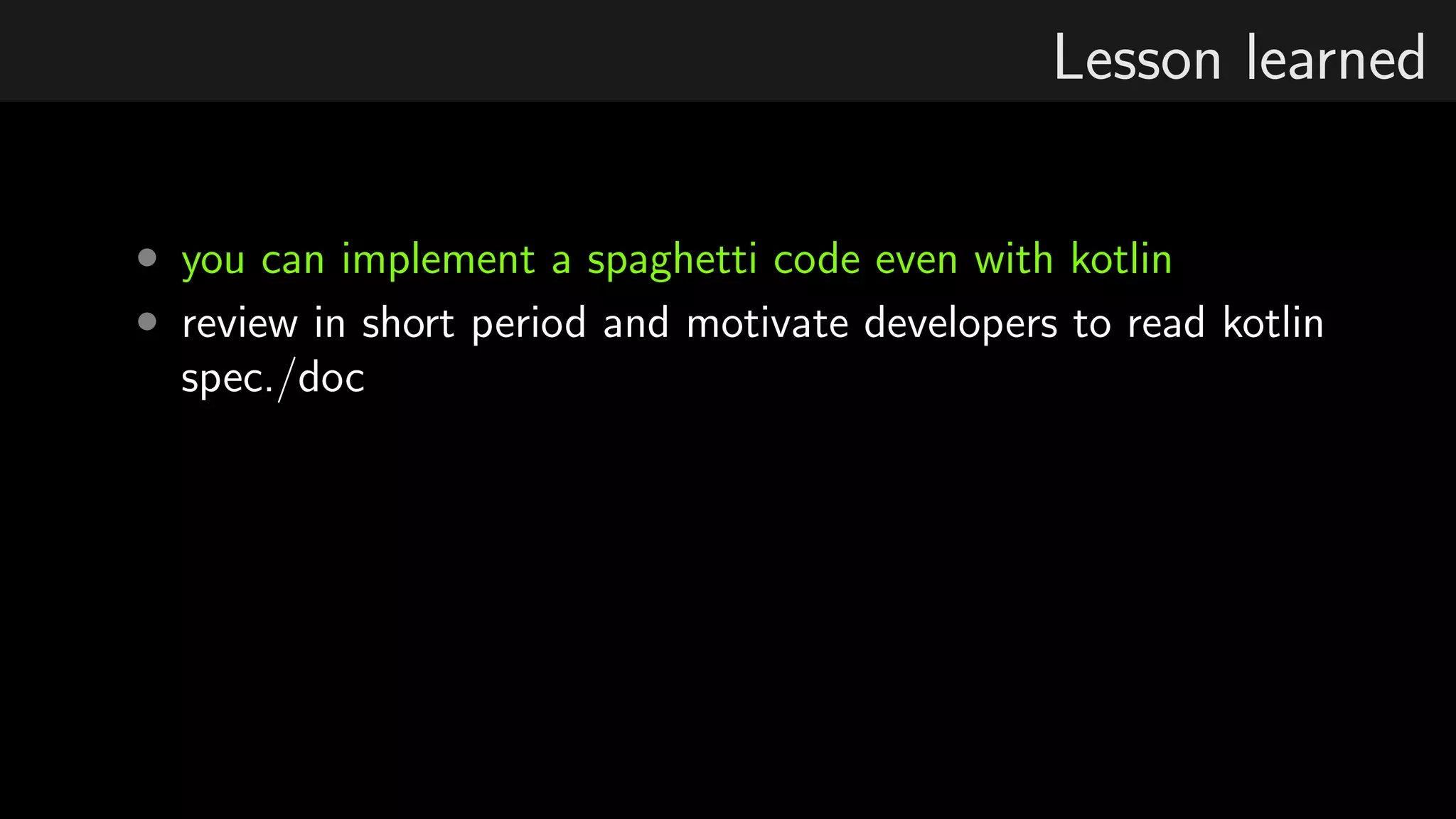Lesson learned
• you can implement a spaghetti code even with kotlin
• review in short period and motivate developers to read kotlin
spec./doc
 