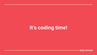 2022 INFCON
It s coding time!
 