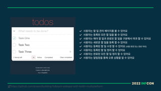2022 INFCON
https://github.com/arawn/building-fullstack-webapp-with-kotlin-multiplatform
!
사용자는 할 일 관리 페이지를 볼 수 있어요
사용자는 등록된 모든 할 일을 볼 수 있어요
사용자는 해야 할 일과 완료된 할 일을 구분해서 여과 할 수 있어요
사용자는 새로운 할 일을 등록 할 수 있어요
사용자는 등록된 할 일 수정 할 수 있어요 내용 변경 또는 완료 처리
사용자는 등록된 할 일 정리 할 수 있어요
사용자는 완료된 모든 할 일 정리 할 수 있어요
사용자는 알림창을 통해 오류 상황을 알 수 있어요
 