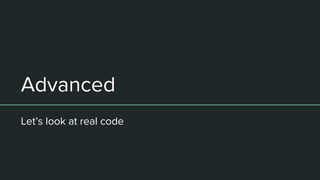 Advanced
Let’s look at real code
 
