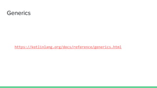 Generics
https://kotlinlang.org/docs/reference/generics.html
 