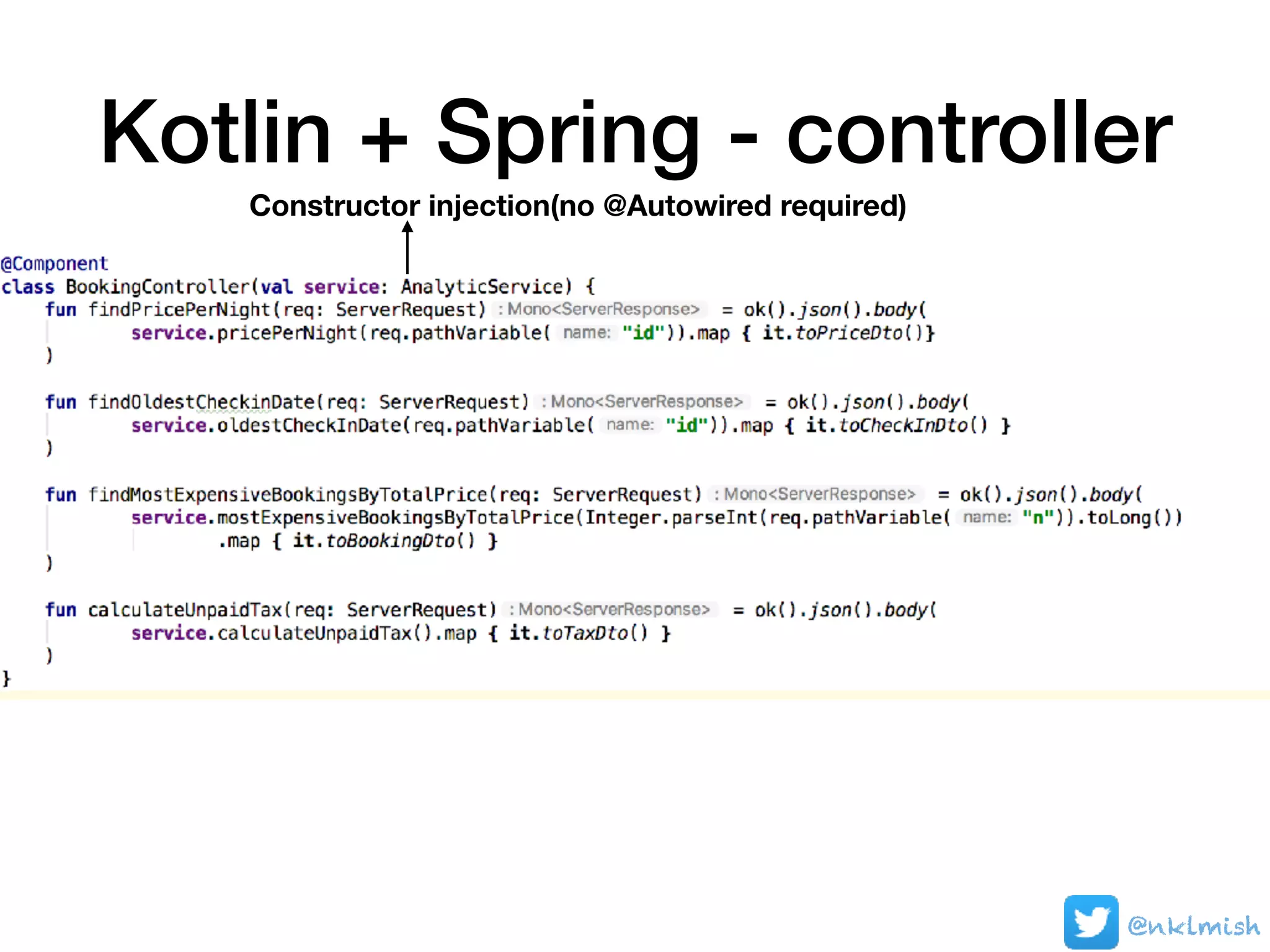 Kotlin + Spring - controller
@nklmish
Constructor injection(no @Autowired required)
 