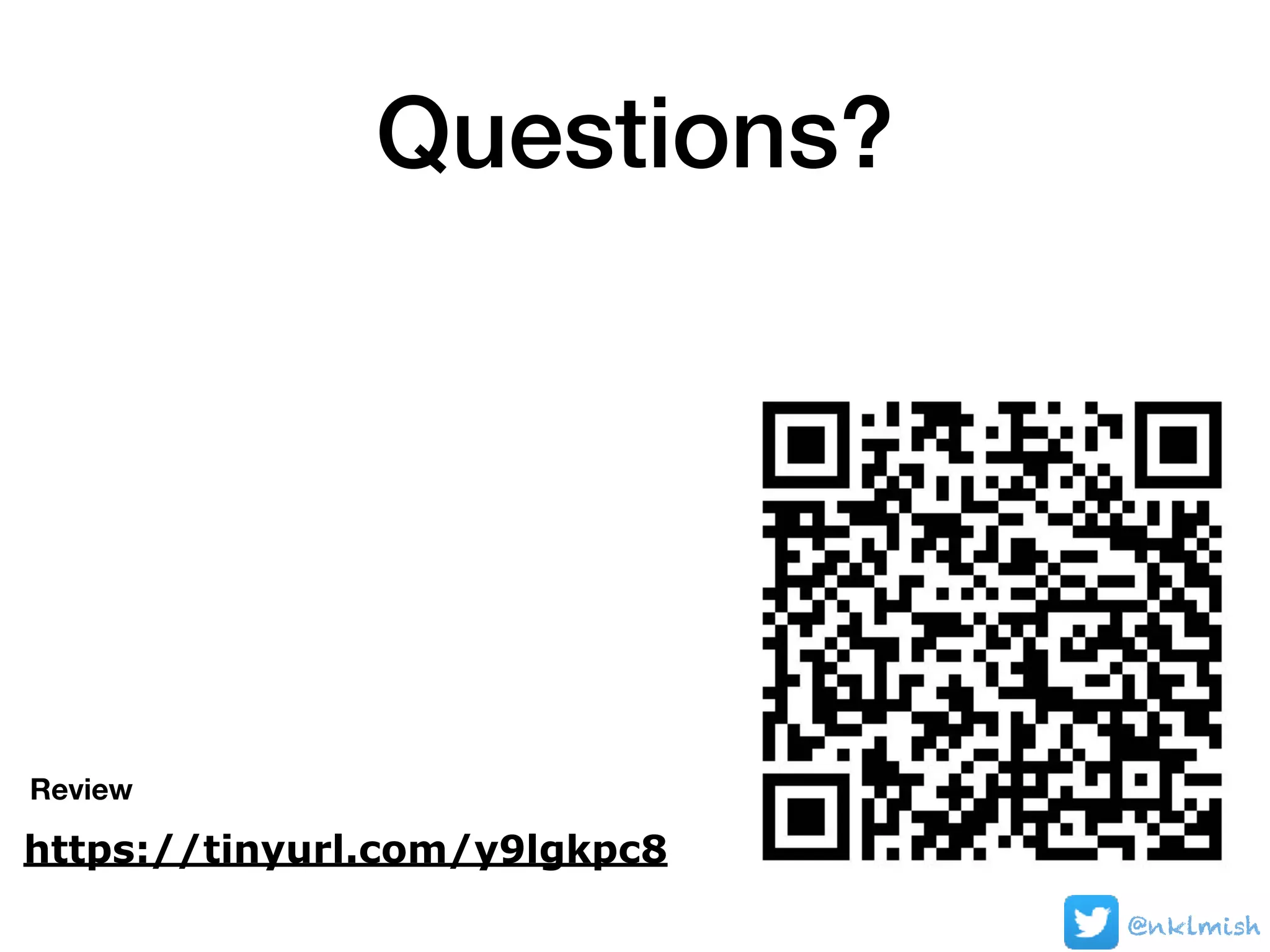 Questions?
https://tinyurl.com/y9lgkpc8
@nklmish
Review
 