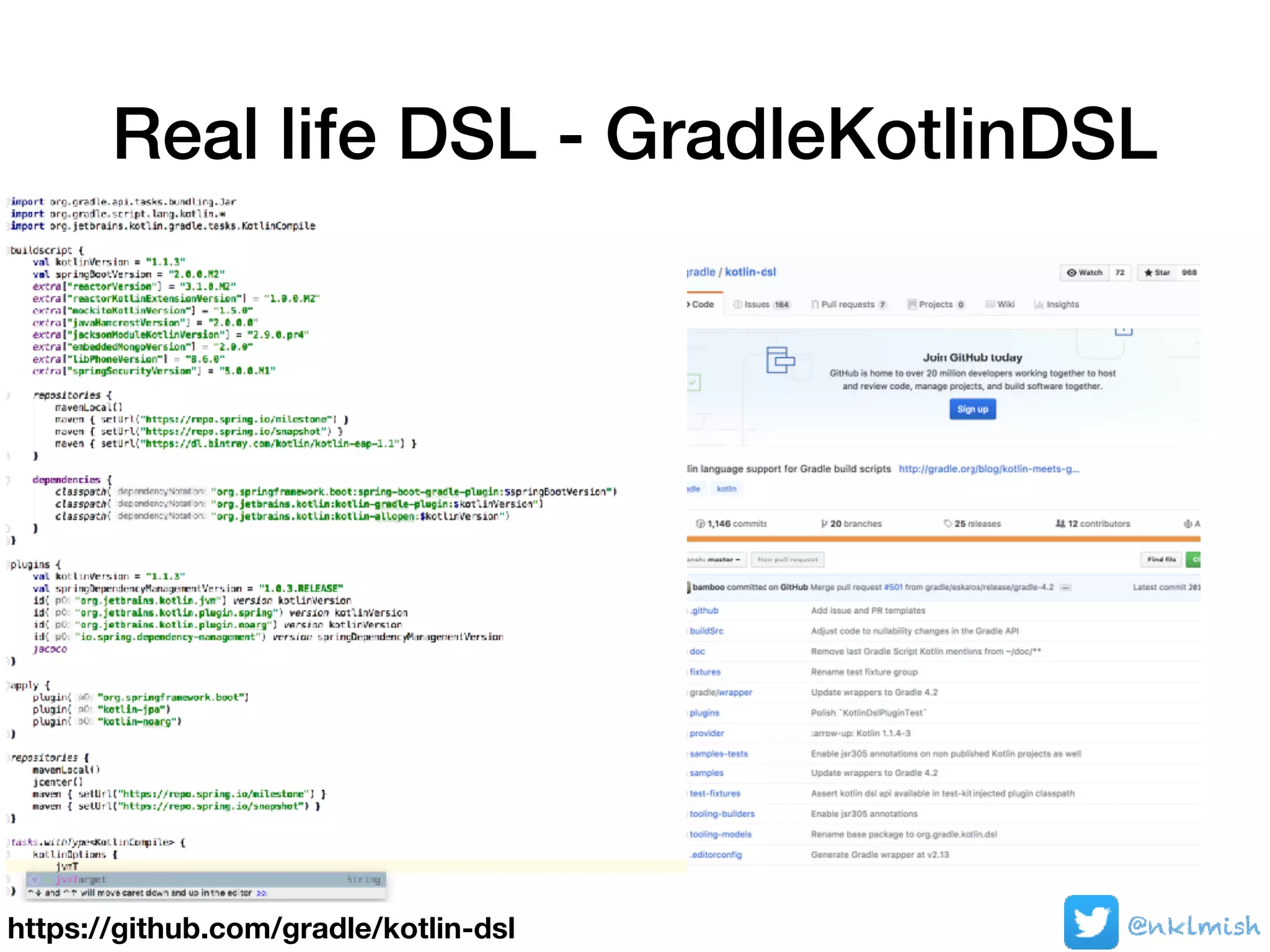 Real life DSL - GradleKotlinDSL
https://github.com/gradle/kotlin-dsl @nklmish
 