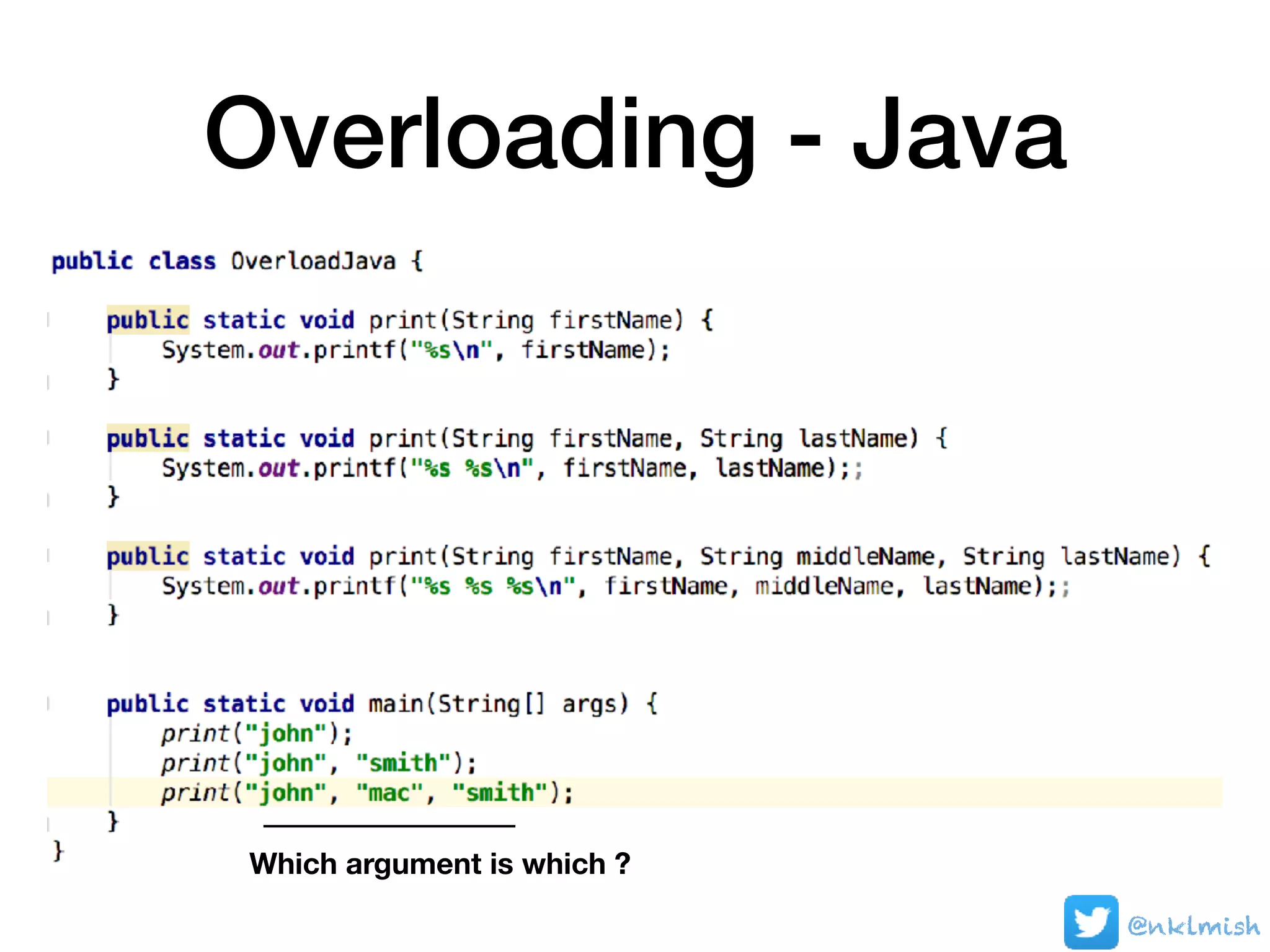 Overloading - Java
Which argument is which ?
@nklmish
 