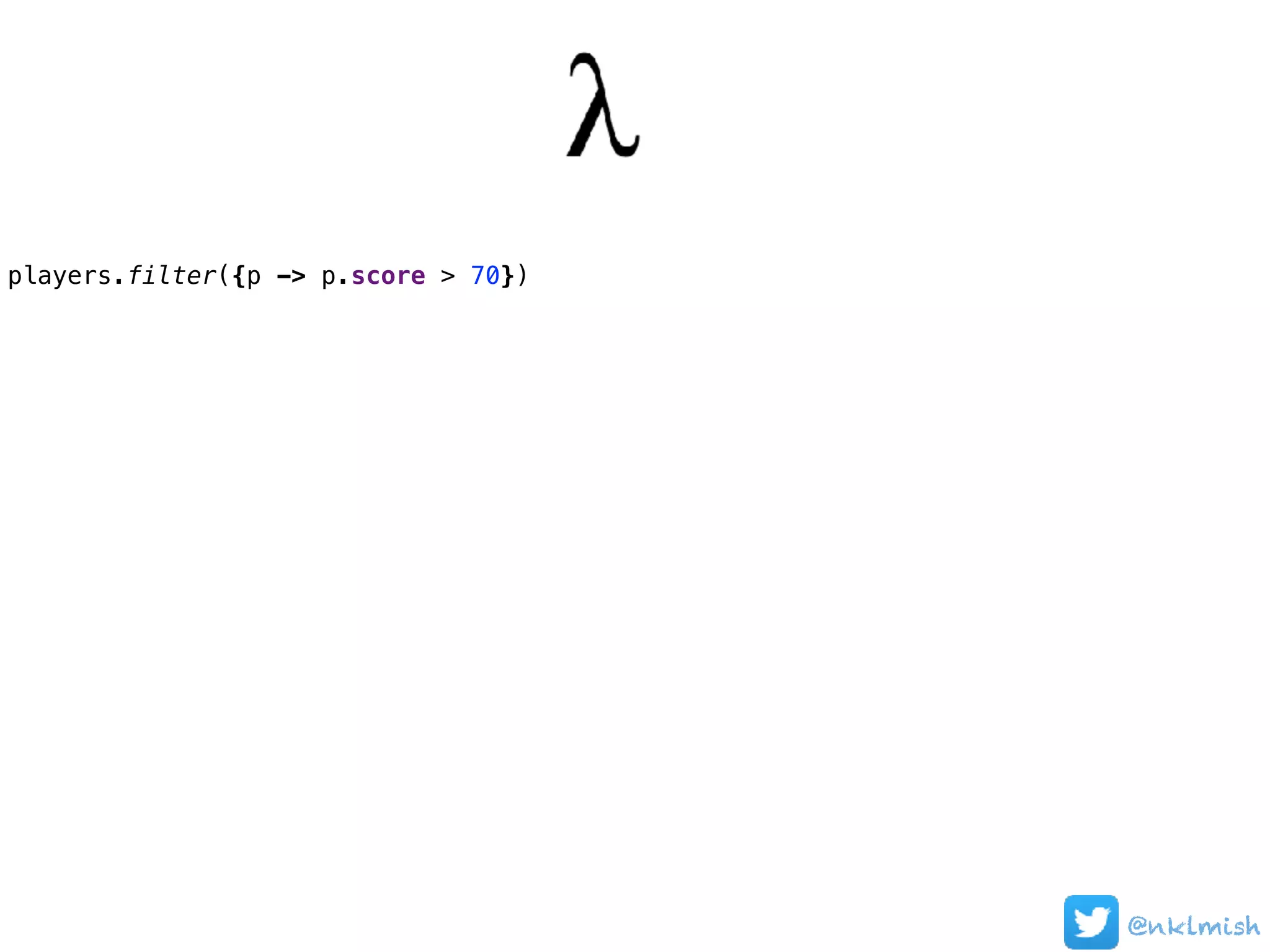 players.filter({p -> p.score > 70})
@nklmish
 