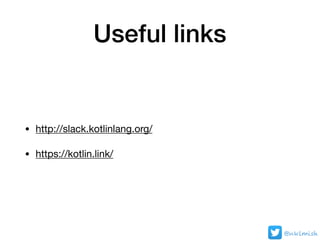 Useful links
• http://slack.kotlinlang.org/

• https://kotlin.link/
@nklmish
 
