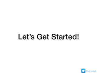 Let’s Get Started!
@nklmish
 