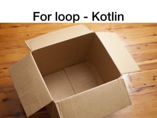 For loop - Kotlin
 