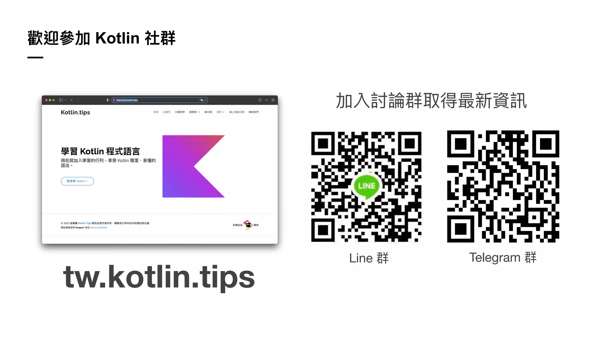歡迎參加 Kotlin 社群
—
Line 群 Telegram 群
加入討論群取得最新資訊
tw.kotlin.tips
 