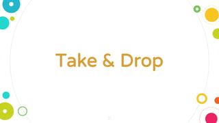 21
Take & Drop
 