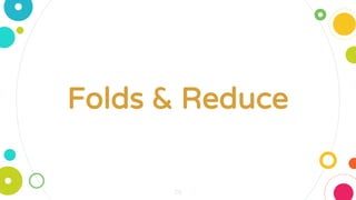 28
Folds & Reduce
 