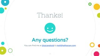 Thanks!
Any questions?
You can find me at @ozcandroid & mail@halilozcan.com
58
 