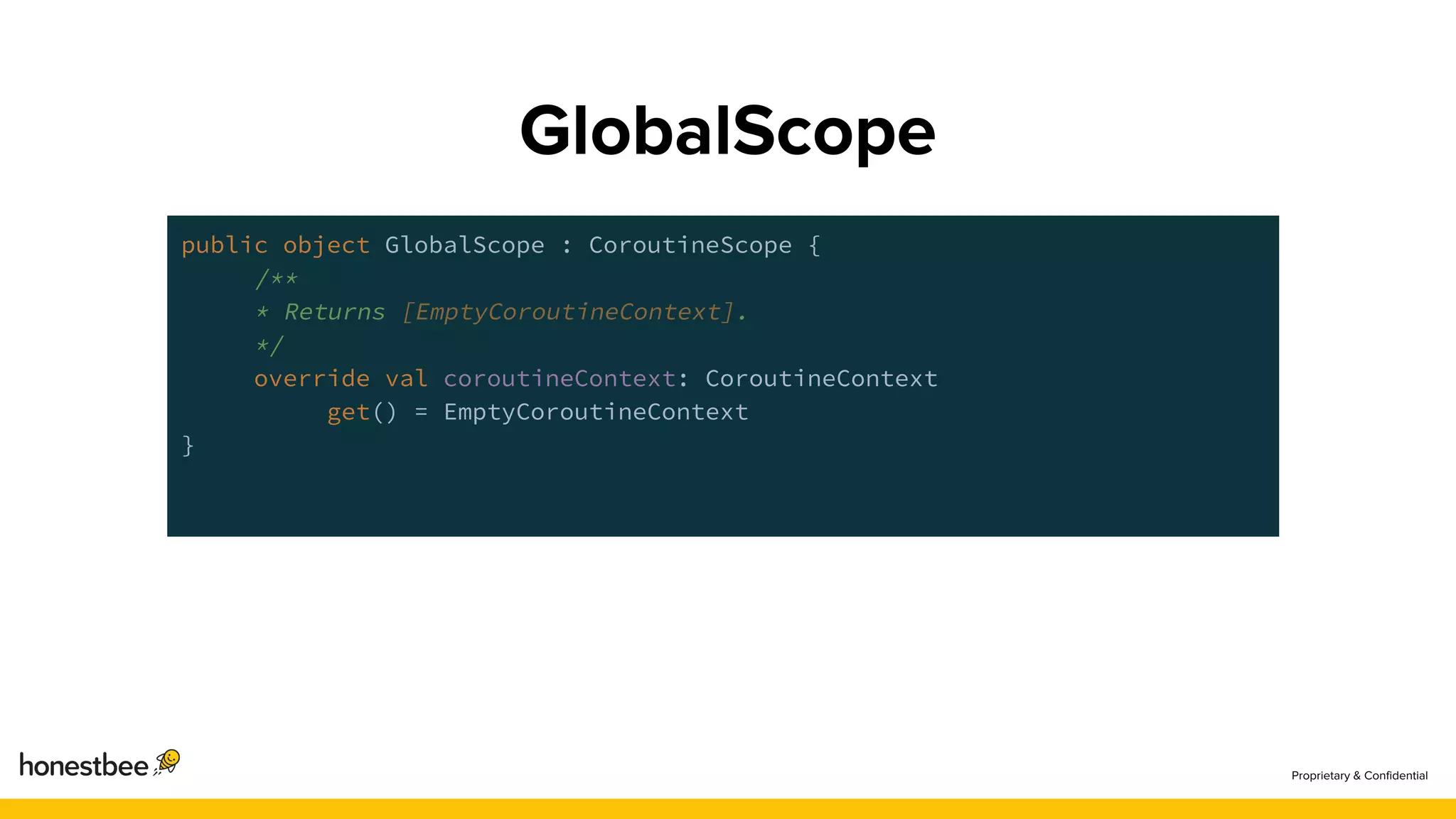public object GlobalScope : CoroutineScope {
/**
* Returns [EmptyCoroutineContext].
*/
override val coroutineContext: CoroutineContext
get() = EmptyCoroutineContext
}
 