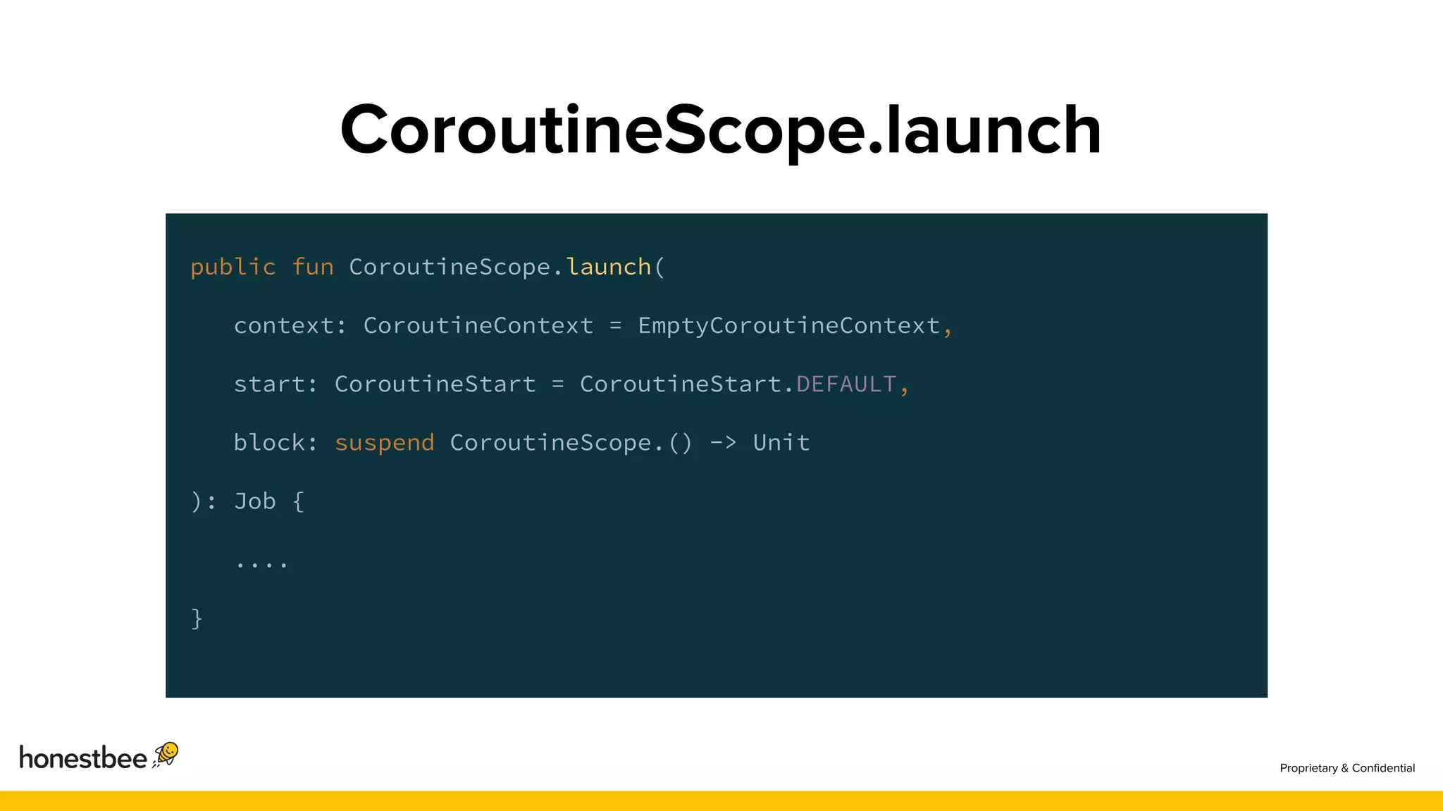 public fun CoroutineScope.launch(
context: CoroutineContext = EmptyCoroutineContext,
start: CoroutineStart = CoroutineStart.DEFAULT,
block: suspend CoroutineScope.() -> Unit
): Job {
....
}
 