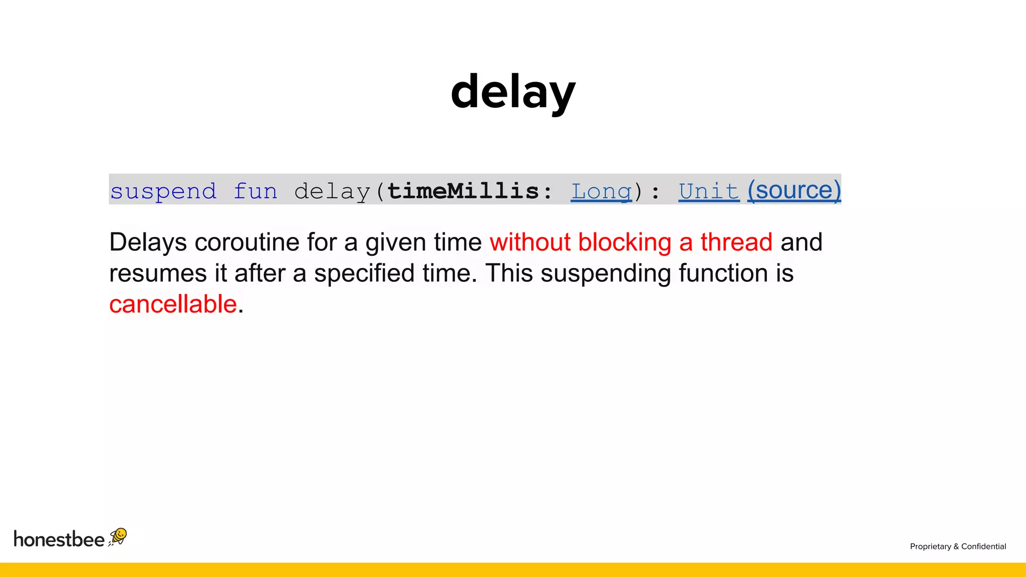 suspend fun delay(timeMillis: Long): Unit (source)
Delays coroutine for a given time without blocking a thread and
resumes it after a specified time. This suspending function is
cancellable.
 
