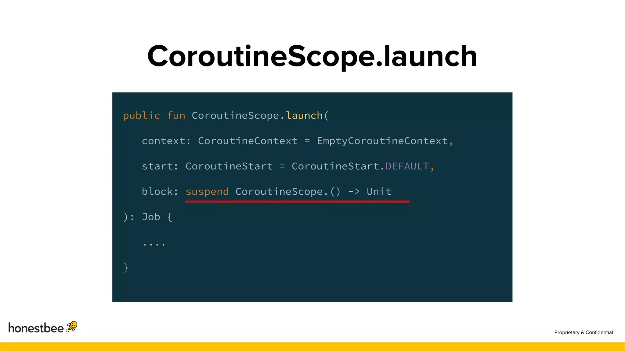 public fun CoroutineScope.launch(
context: CoroutineContext = EmptyCoroutineContext,
start: CoroutineStart = CoroutineStart.DEFAULT,
block: suspend CoroutineScope.() -> Unit
): Job {
....
}
 