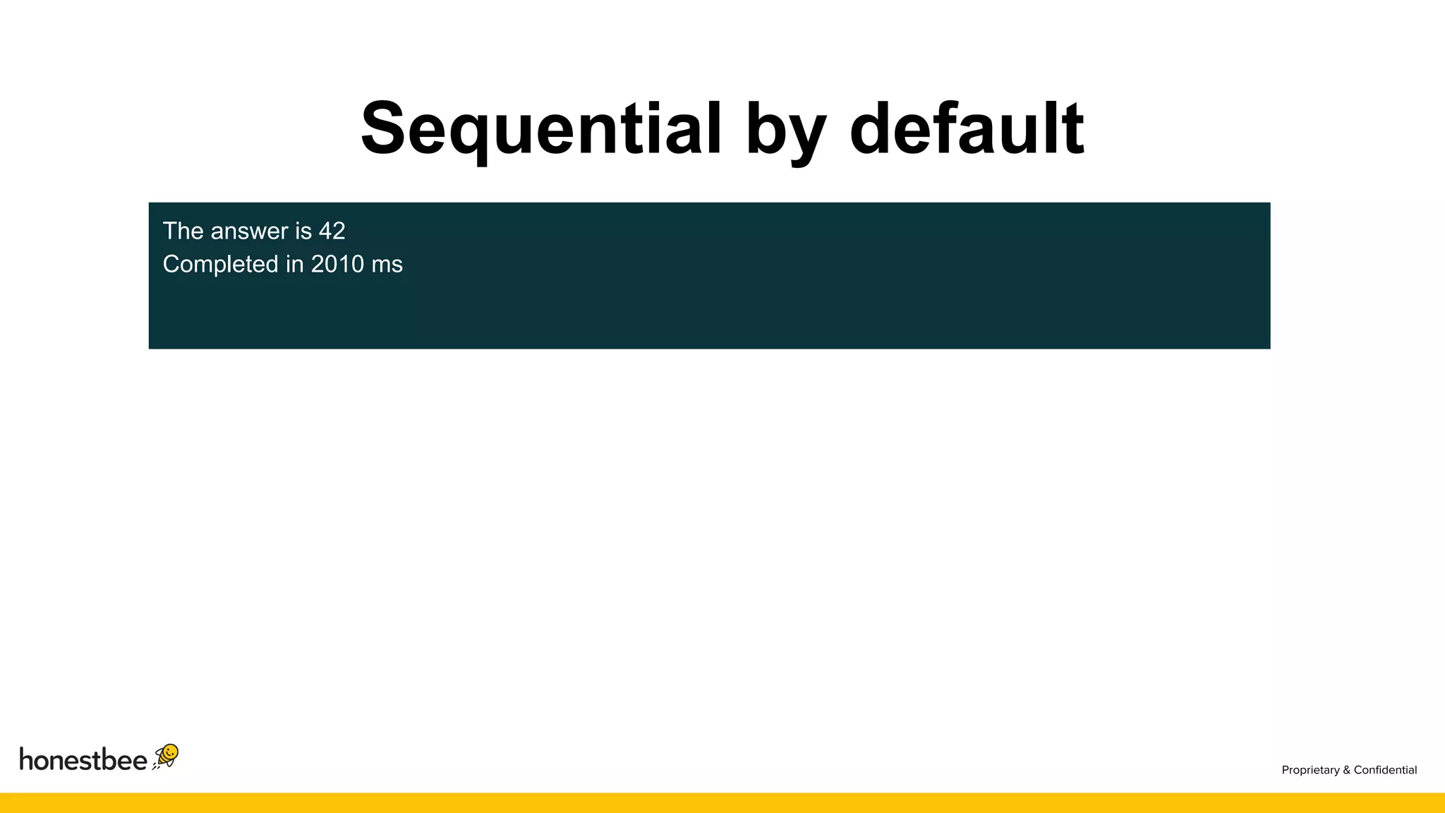 Sequential by default
The answer is 42
Completed in 2010 ms
 